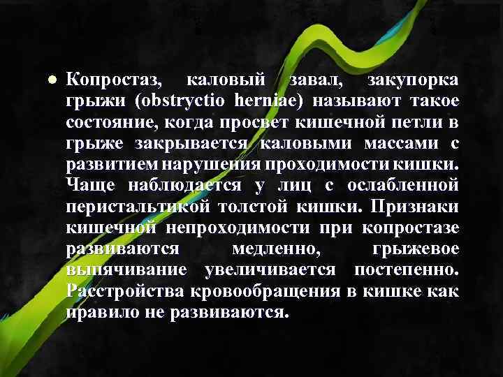 Копростаз. l Копростаз, каловый завал, закупорка грыжи (obstryctio herniae) называют такое состояние, когда просвет