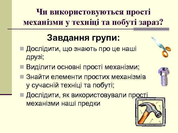 Чи використовуються прості механізми у техніці та побуті зараз? Завдання групи: n Дослідити, що