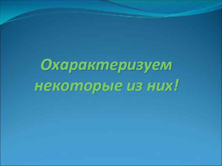 Охарактеризуем некоторые из них! 