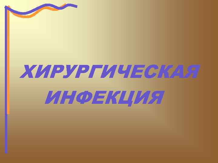 ХИРУРГИЧЕСКАЯ ИНФЕКЦИЯ 