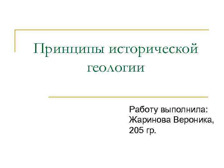 Принципы исторической геологии Работу выполнила: Жаринова Вероника, 205 гр. 