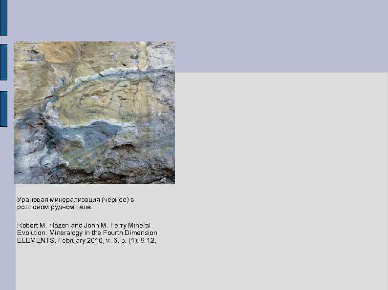 Урановая минерализация (чёрное) в ролловом рудном теле. Robert M. Hazen and John M. Ferry