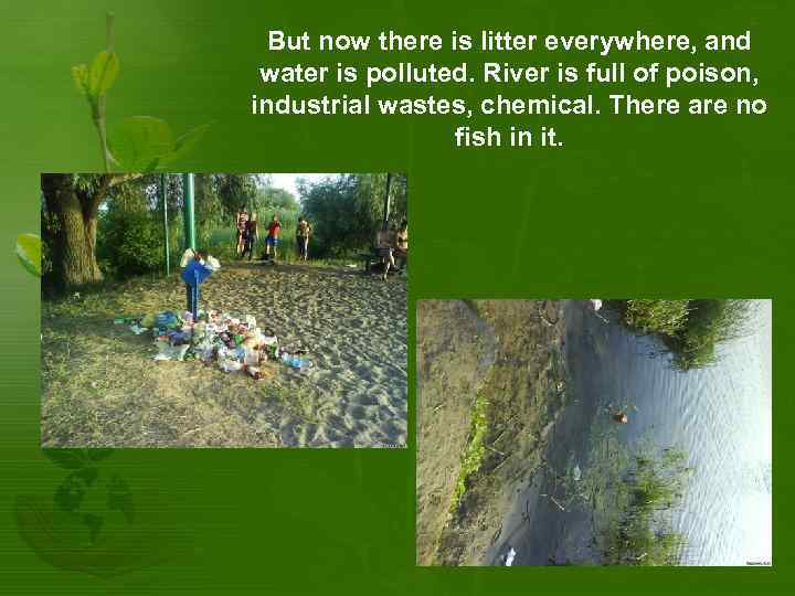 But now there is litter everywhere, and water is polluted. River is full of