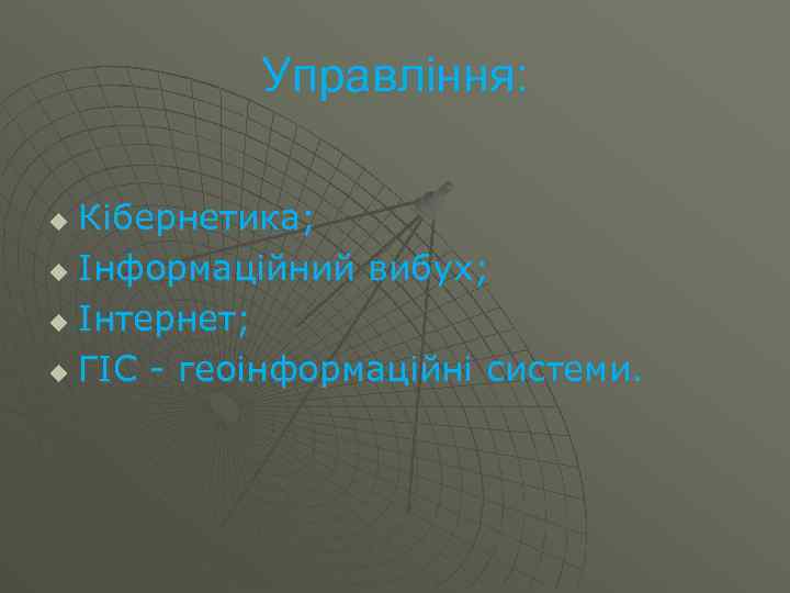 Управління: Кібернетика; u Інформаційний вибух; u Інтернет; u ГІС - геоінформаційні системи. u 