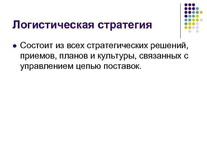 Логистическая стратегия l Состоит из всех стратегических решений, приемов, планов и культуры, связанных с