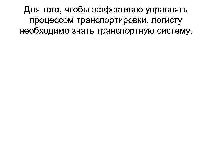 Для того, чтобы эффективно управлять процессом транспортировки, логисту необходимо знать транспортную систему. 