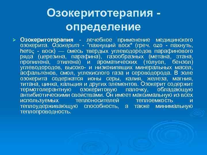 Озокеритотерапия - определение Ø Озокеритотерапия лечебное применение медицинского озокерита. Озокерит “пахнущий воск" (греч. ozo
