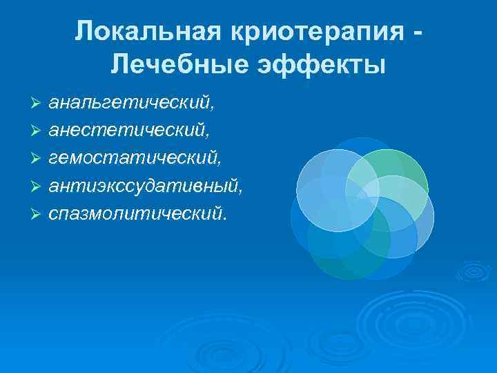 Локальная криотерапия - Лечебные эффекты анальгетический, Ø анестетический, Ø гемостатический, Ø антиэкссудативный, Ø спазмолитический.