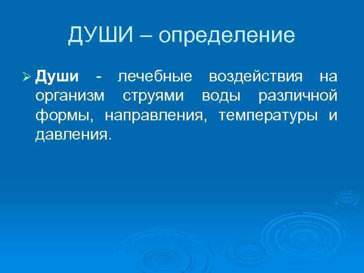 ДУШИ – определение Ø Души лечебные воздействия на организм струями воды различной формы, направления,