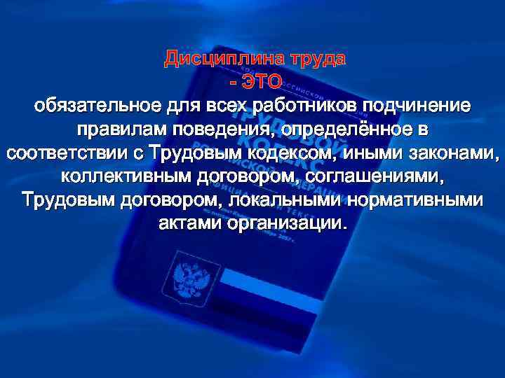 Дисциплина труда - ЭТО обязательное для всех работников подчинение правилам поведения, определённое в соответствии