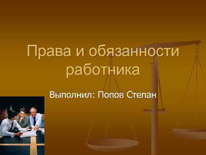 Права и обязанности работника Выполнил: Попов Степан 