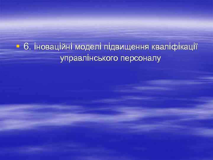 § 6. іноваційні моделі підвищення кваліфікації управлінського персоналу 