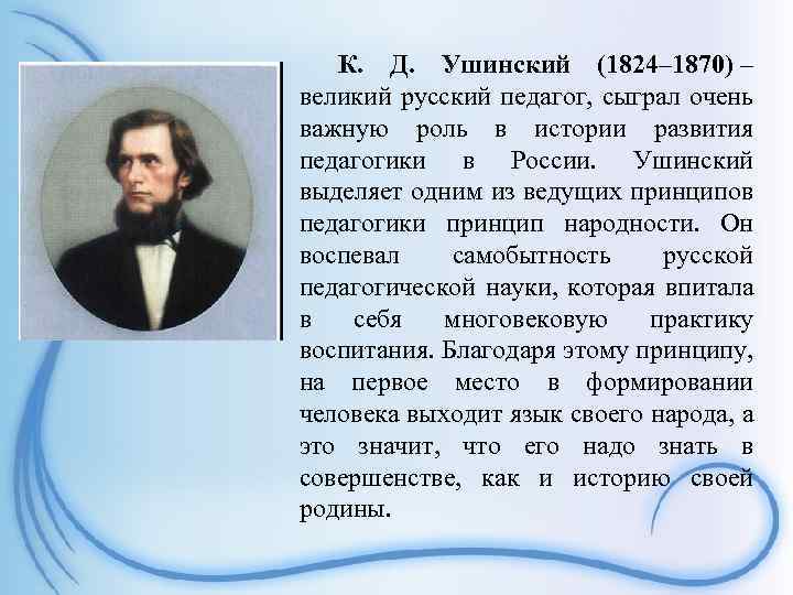 К. Д. Ушинский (1824– 1870) – великий русский педагог, сыграл очень важную роль в
