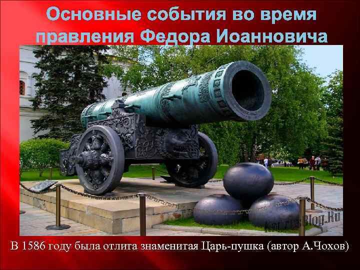Основные события во время правления Федора Иоанновича В 1586 году была отлита знаменитая Царь-пушка