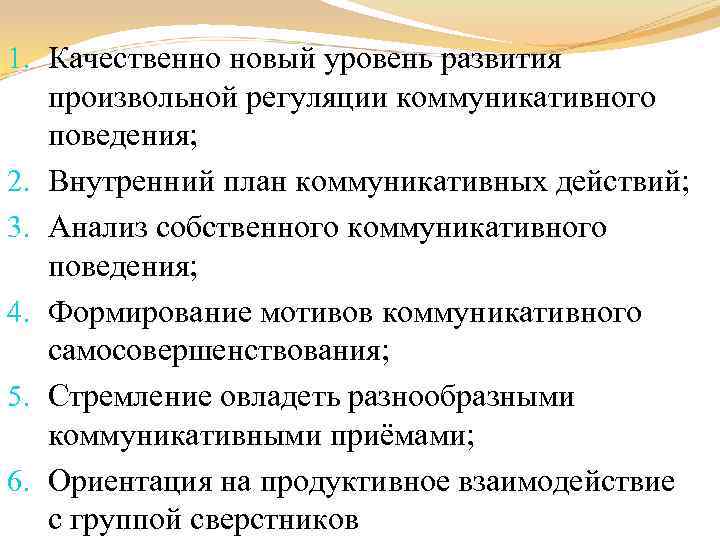 1. Качественно новый уровень развития произвольной регуляции коммуникативного поведения; 2. Внутренний план коммуникативных действий;