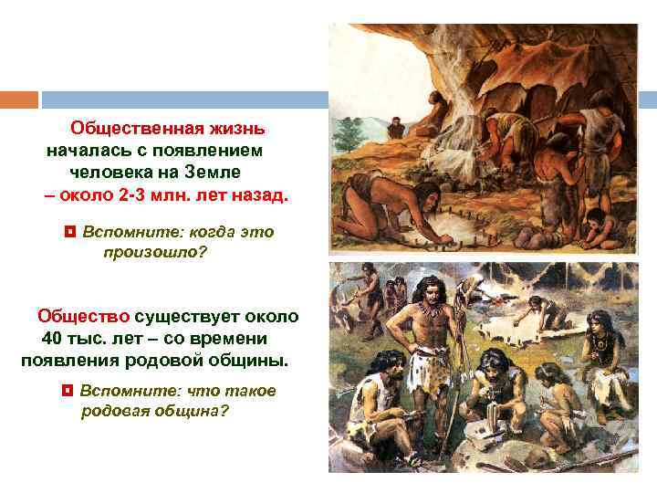 Общественная жизнь началась с появлением человека на Земле – около 2 -3 млн. лет