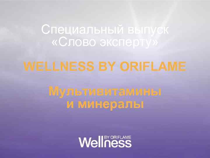 Специальный выпуск «Слово эксперту» WELLNESS BY ORIFLAME Мультивитамины и минералы 