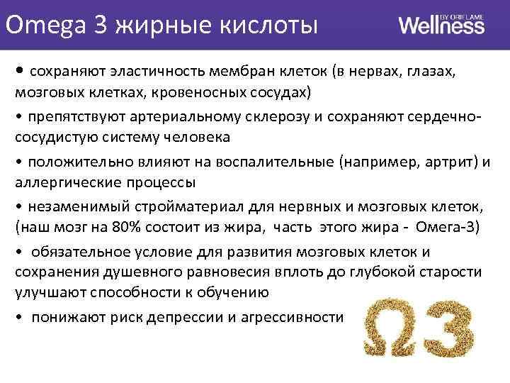 Omega 3 жирные кислоты • сохраняют эластичность мембран клеток (в нервах, глазах, мозговых клетках,