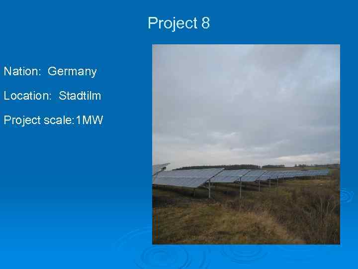 Project 8 Nation: Germany Location: Stadtilm Project scale: 1 MW 