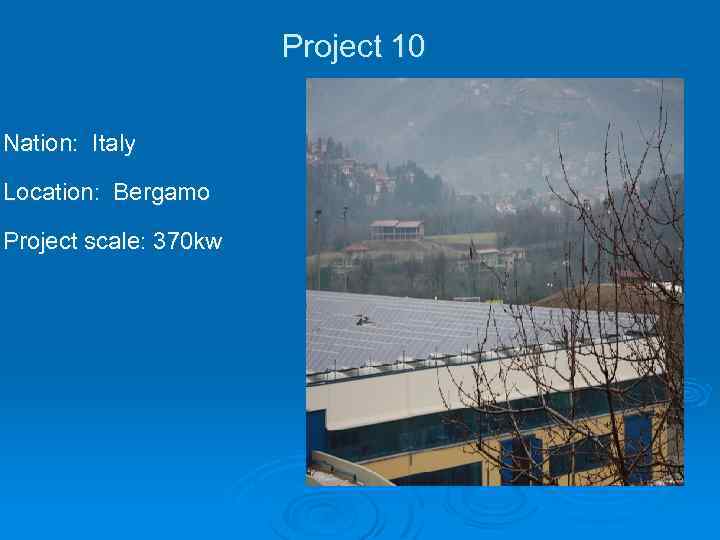 Project 10 Nation: Italy Location: Bergamo Project scale: 370 kw 