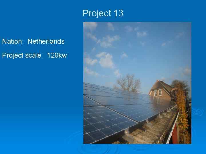 Project 13 Nation: Netherlands Project scale: 120 kw 