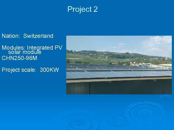 Project 2 Nation: Switzerland Modules: Integrated PV solar module CHN 250 -96 M Project