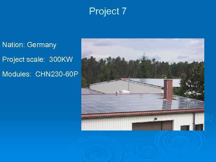 Project 7 Nation: Germany Project scale: 300 KW Modules: CHN 230 -60 P 