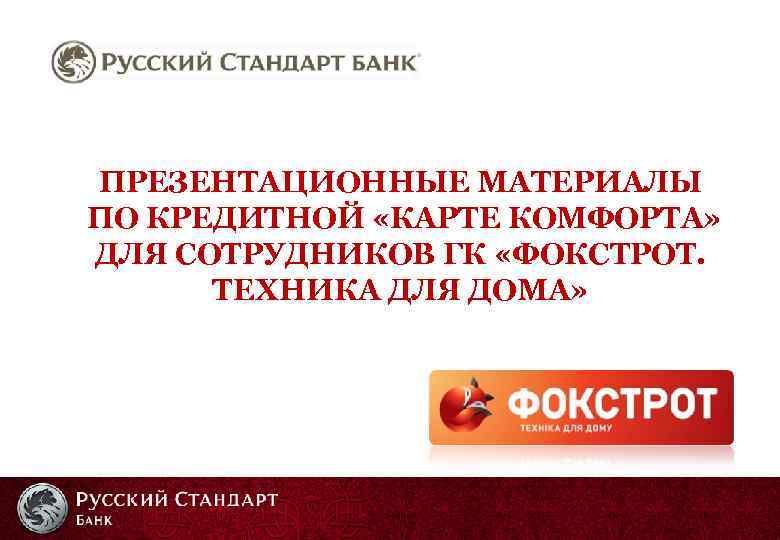 ПРЕЗЕНТАЦИОННЫЕ МАТЕРИАЛЫ ПО КРЕДИТНОЙ «КАРТЕ КОМФОРТА» ДЛЯ СОТРУДНИКОВ ГК «ФОКСТРОТ. ТЕХНИКА ДЛЯ ДОМА» 