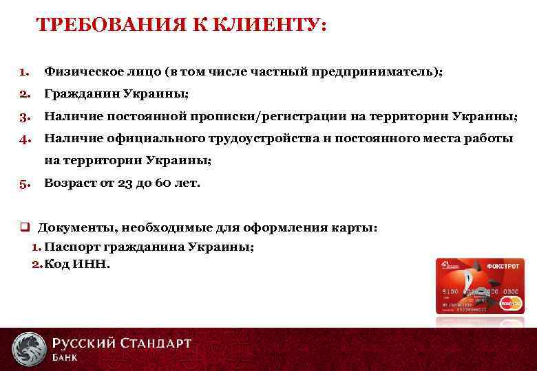 ТРЕБОВАНИЯ К КЛИЕНТУ: 1. Физическое лицо (в том числе частный предприниматель); 2. Гражданин Украины;