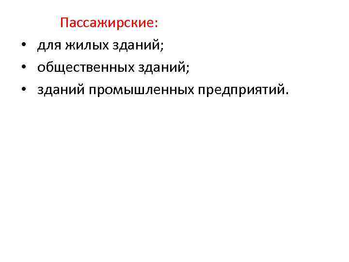  Пассажирские: • для жилых зданий; • общественных зданий; • зданий промышленных предприятий. 