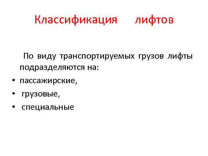 Классификация лифтов По виду транспортируемых грузов лифты подразделяются на: • пассажирские, • грузовые, •