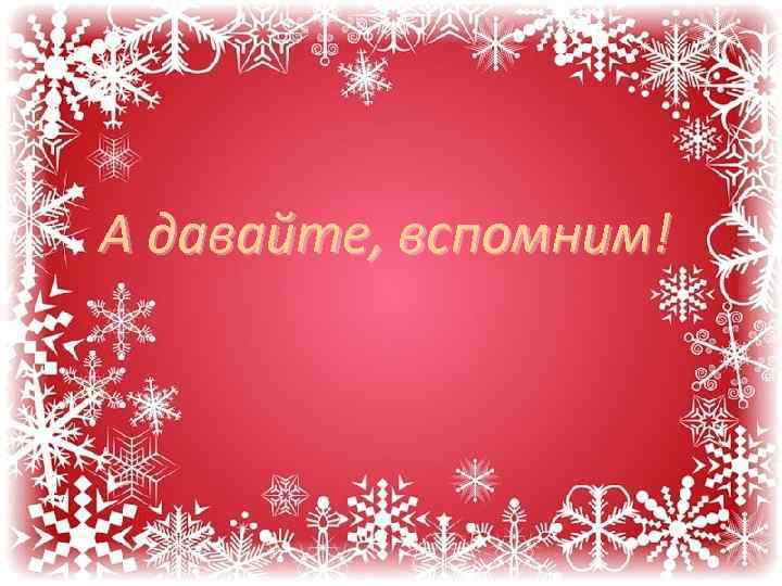 А давайте, вспомним! 