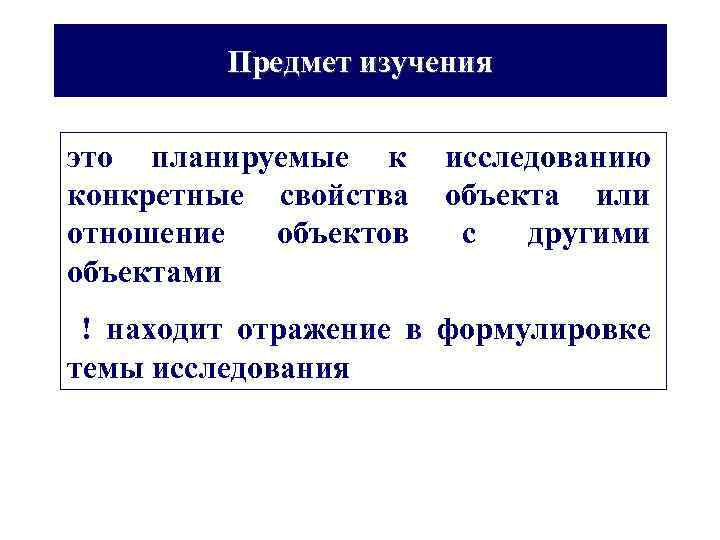 Предмет изучения это планируемые к исследованию конкретные свойства объекта или отношение объектов с другими
