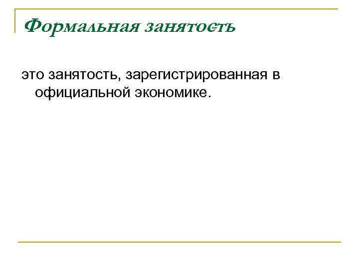 Формальная занятость это занятость, зарегистрированная в официальной экономике. 