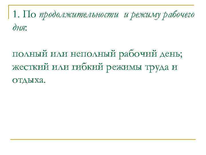 1. По продолжительности и режиму рабочего дня: полный или неполный рабочий день; жесткий или