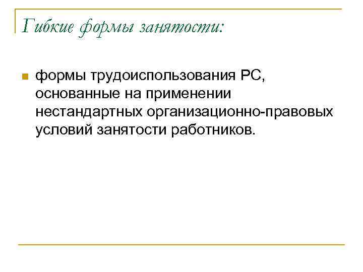 Гибкие формы занятости: n формы трудоиспользования РС, основанные на применении нестандартных организационно-правовых условий занятости