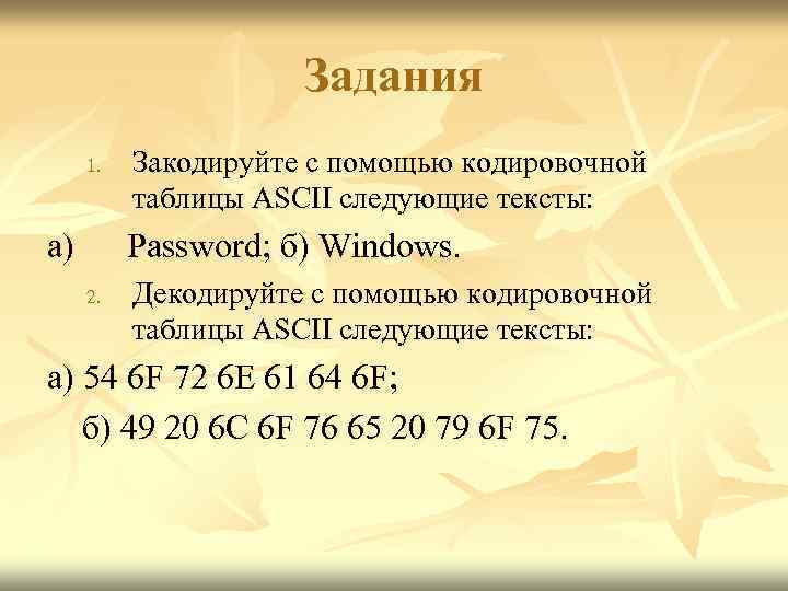 Задания 1. Закодируйте с помощью кодировочной таблицы ASCII следующие тексты: a) Password; б) Windows.