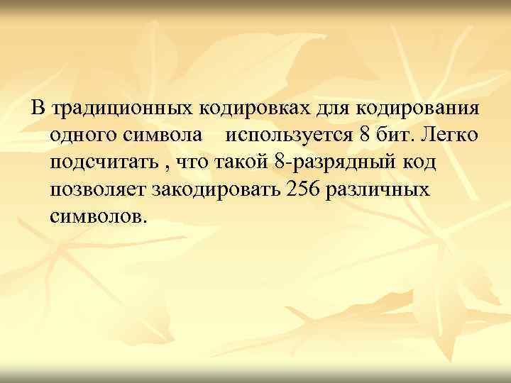 В традиционных кодировках для кодирования одного символа используется 8 бит. Легко подсчитать , что