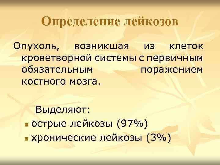 Определение лейкозов Опухоль, возникшая из клеток кроветворной системы с первичным обязательным поражением костного мозга.