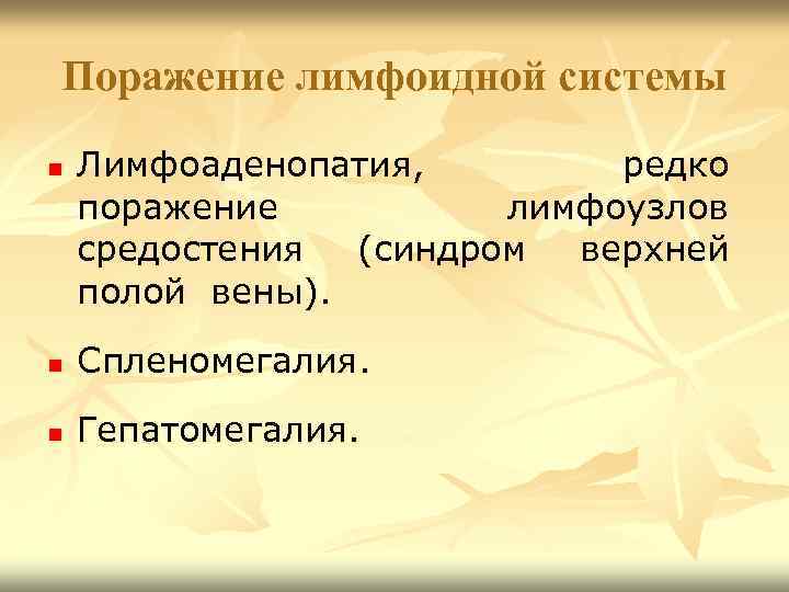 Поражение лимфоидной системы n Лимфоаденопатия, редко поражение лимфоузлов средостения (синдром верхней полой вены). n