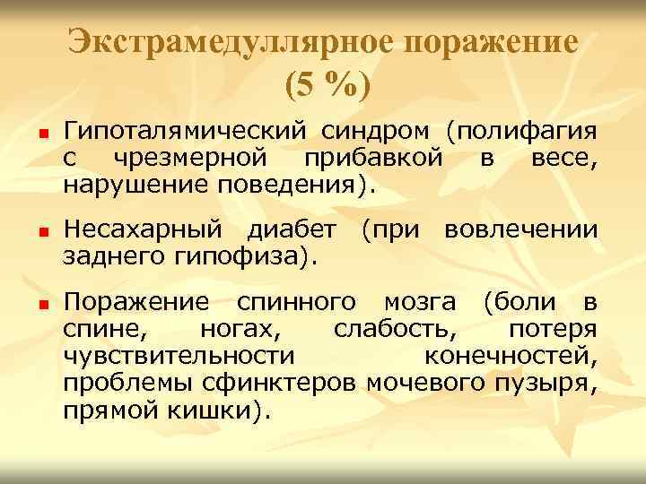 Экстрамедуллярное поражение (5 %) n n n Гипоталямический синдром (полифагия с чрезмерной прибавкой в