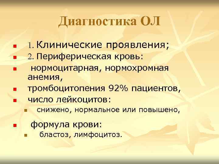 Диагностика ОЛ 1. Клинические проявления; 2. Периферическая кровь: нормоцитарная, нормохромная анемия, тромбоцитопения 92% пациентов,