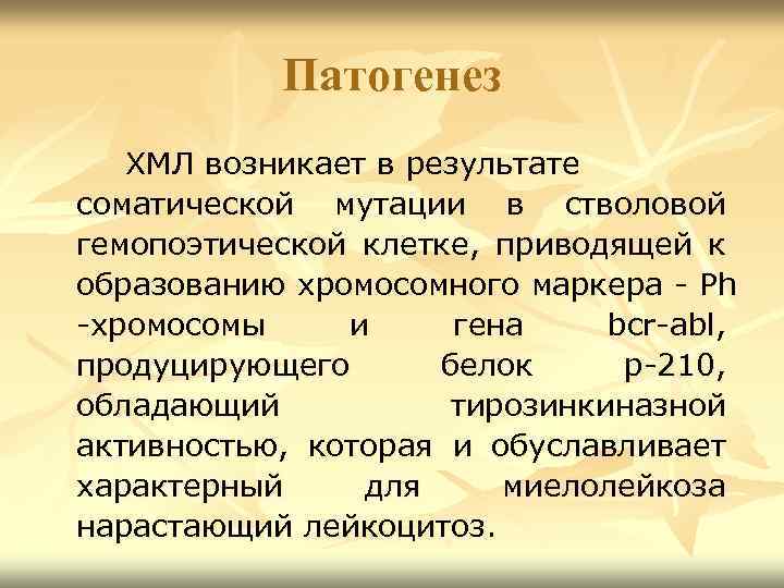 Патогенез ХМЛ возникает в результате соматической мутации в стволовой гемопоэтической клетке, приводящей к образованию