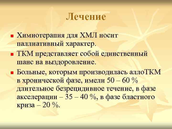 Лечение n n n Химиотерапия для ХМЛ носит паллиативный характер. ТКМ представляет собой единственный