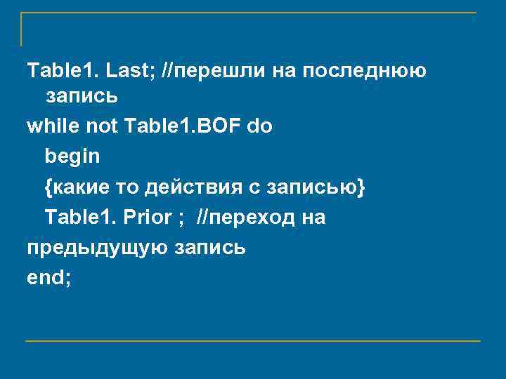 Table 1. Last; //перешли на последнюю запись while not Table 1. ВOF do begin