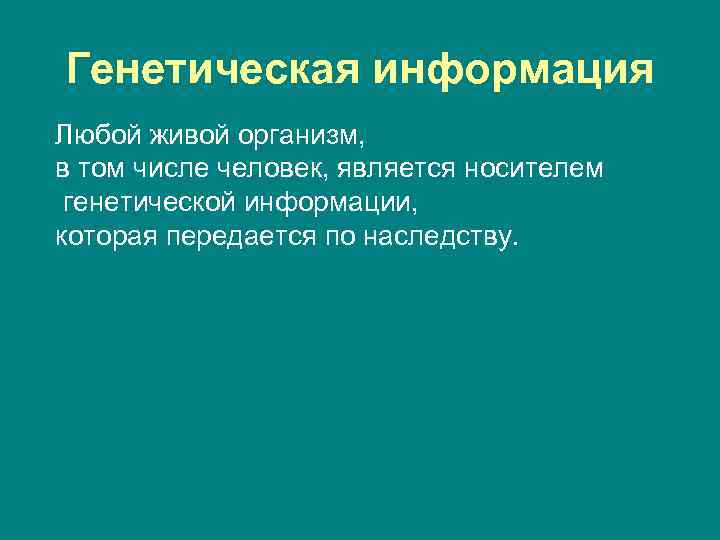 Генетическая информация Любой живой организм, в том числе человек, является носителем генетической информации, которая