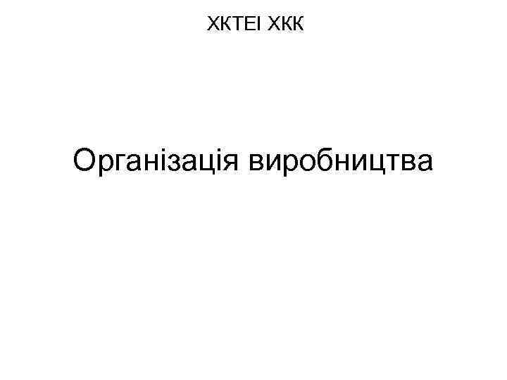 ХКТЕІ ХКК Організація виробництва 