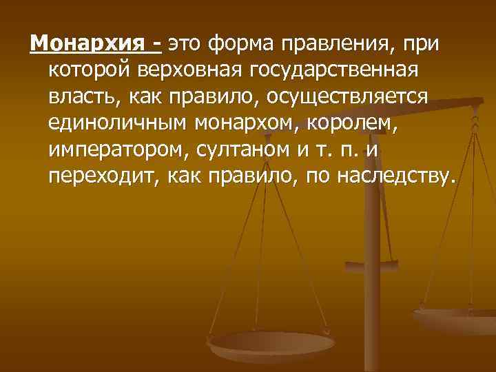 Монархия - это форма правления, при которой верховная государственная власть, как правило, осуществляется единоличным