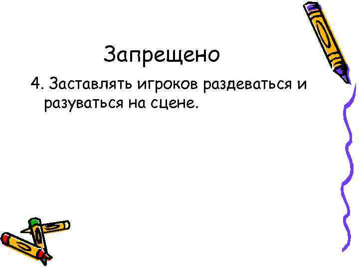 Запрещено 4. Заставлять игроков раздеваться и разуваться на сцене. 