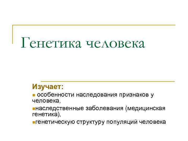 Генетика человека Изучает: n особенности наследования признаков у человека, nнаследственные заболевания (медицинская генетика), nгенетическую